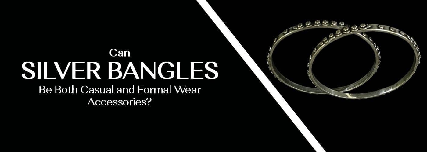 Can Silver Bangles Be Both Casual and Formal Wear Accessories?